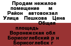 Продам нежилое помещение 500 м2 › Район ­ автовокзал › Улица ­ Пешкова › Цена ­ 3 000 000 › Общая площадь ­ 500 - Воронежская обл., Борисоглебский р-н, Борисоглебск г. Недвижимость » Помещения продажа   
